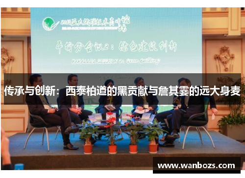 传承与创新：西泰柏道的黑贡献与詹其霎的远大身麦