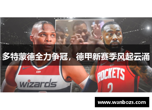 多特蒙德全力争冠，德甲新赛季风起云涌