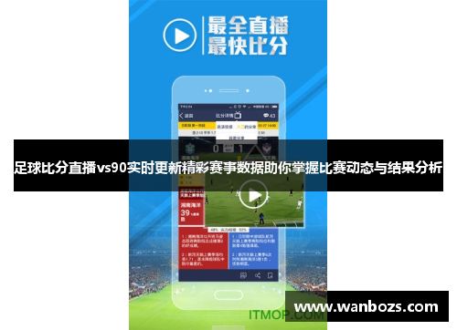 足球比分直播vs90实时更新精彩赛事数据助你掌握比赛动态与结果分析