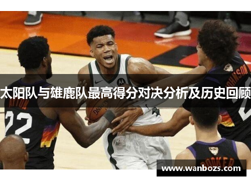 太阳队与雄鹿队最高得分对决分析及历史回顾